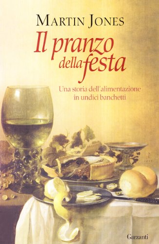 Il pranzo della festa. Una storia dell'alimentazione in undici banchetti (9788811740759) by Jones, Martin