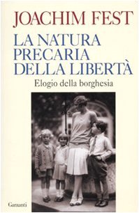 La natura precaria della libertÃ . Elogio della borghesia (9788811740773) by Joachim Fest