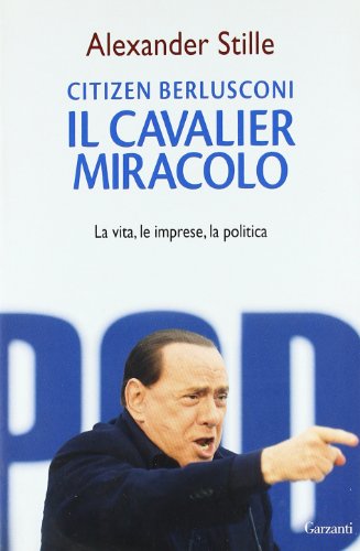 Citizen Berlusconi Il cavalier miracolo - Stille Alexander