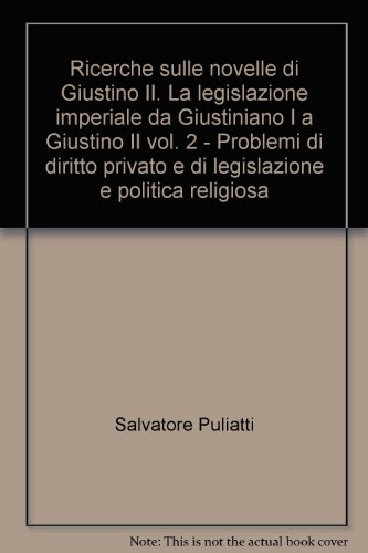 Ricerche sulle novelle di Giustino II. La legislazione imperiale da Giustiniano I a Giustino II vol. 2 - Problemi di diritto privato e di legislazione e politica religiosa (9788814027925) by Salvatore Puliatti