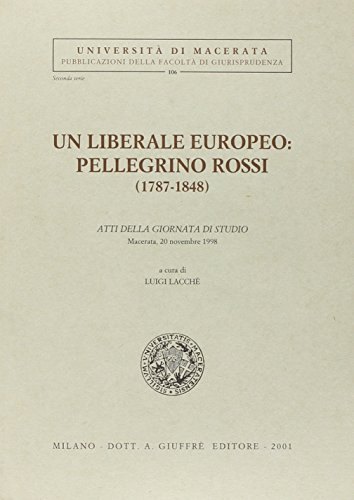 Beispielbild fr Un liberale europeo: Pellegrino Rossi (1787-1848). Atti della Giornata di studio (Macerata, 20 novembre 1998) zum Verkauf von libreriauniversitaria.it