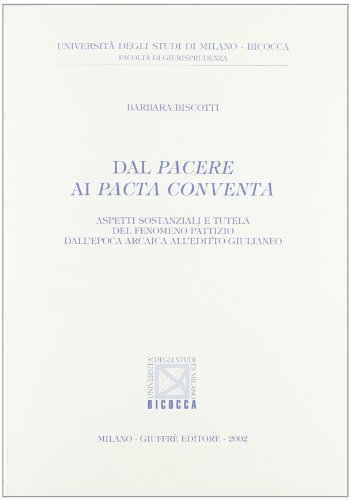 Dal pacere ai pacta conventa. Aspetti sostanziali e tutela del fenomeno pattizio dall'epoca arcaica all'editto giulianeo (9788814095696) by Unknown Author