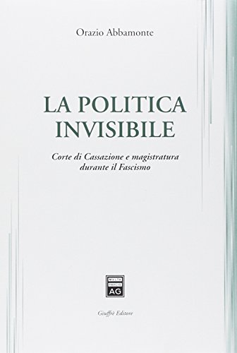 La politica invisibile. Corte di Cassazione e magistratura durante il fascismo (9788814105692) by Unknown Author