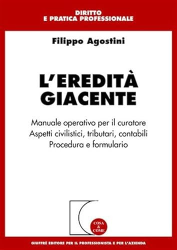 9788814111310: L'eredit giacente. Manuale operativo per il curatore. Aspetti civilistici, tributari, contabili. Procedura e formulario (Cosa & come. Diritto e pratica profess.)