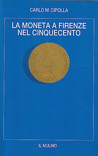 La moneta a Firenze nel Cinquecento (Saggi) (Italian Edition) (9788815011817) by Cipolla, Carlo M