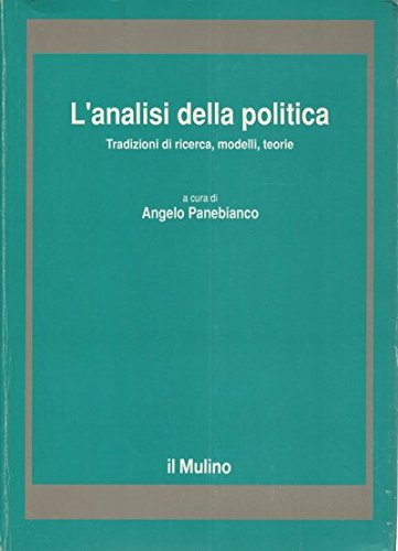 L'Analisi della politica: Tradizioni di ricerca, modelli, teorie (Strumenti) (Italian Edition) (9788815020925) by Angelo Panebianco