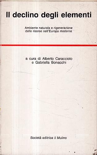 9788815027542: Il declino degli elementi. Ambiente naturale e rigenerazione delle risorse nell'Europa moderna (Temi e discussioni)