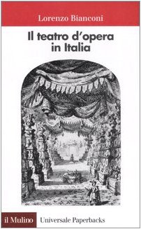 Il teatro d'opera in Italia. Geografia, caratteri, storia - Bianconi, Lorenzo