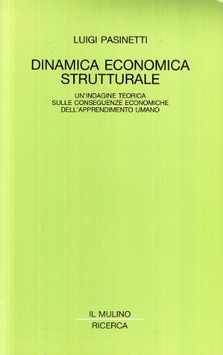 Dinamica economica strutturale. Un’indagine teorica sulle conseguenze economiche dell’apprendimento umano - Luigi Pasinetti