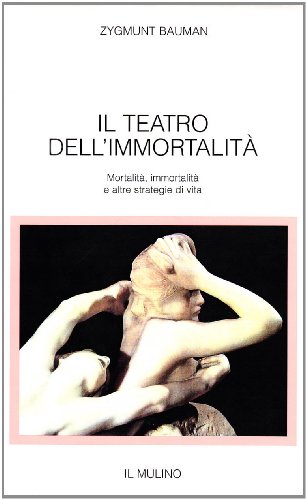 Il teatro dell'immortalitÃ . MortalitÃ , immortalitÃ: e altre strategie di vita (9788815051684) by Zygmunt Bauman