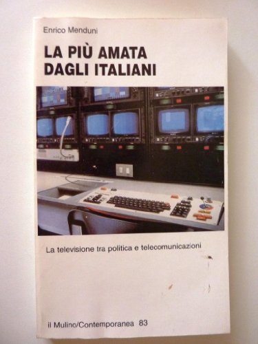 La piuÌ€ amata dagli italiani: La televisione tra politica e telecomunicazioni (Contemporanea) (Italian Edition) (9788815052391) by Menduni, Enrico