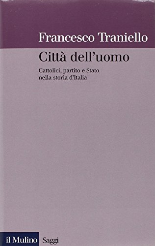 9788815060761: Citt dell'uomo. Cattolici, partito e Stato nella storia d'Italia