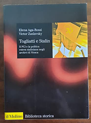 Togliatti e Stalin Il PCI e la politica estera staliniana negli archivi di Mosca - Elena Aga-Rossi, Victor Zaslavsky