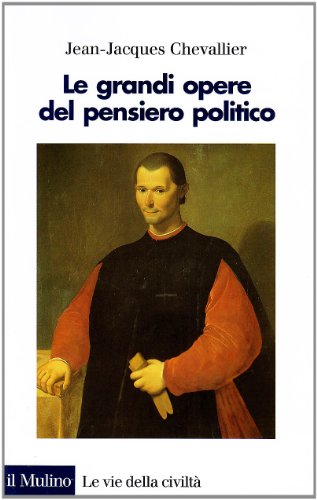 9788815067562: Le grandi opere del pensiero politico. Da Machiavelli ai nostri giorni (Le vie della civilt)