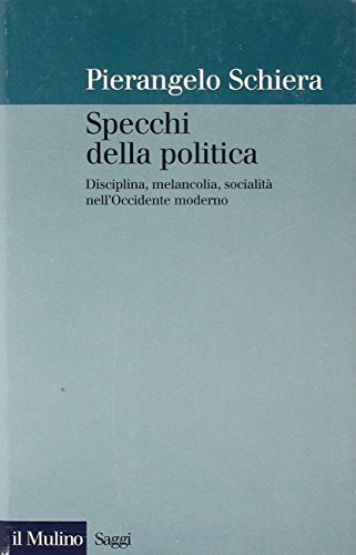 Specchi della politica. Disciplina, melancolia, socialitÃ: nell'Occidente moderno (9788815068729) by Pierangelo Schiera