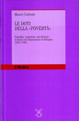 9788815072283: Le doti della Povert. Famiglia, risparmio, previdenza: il Monte del matrimonio di Bologna (1583-1796)