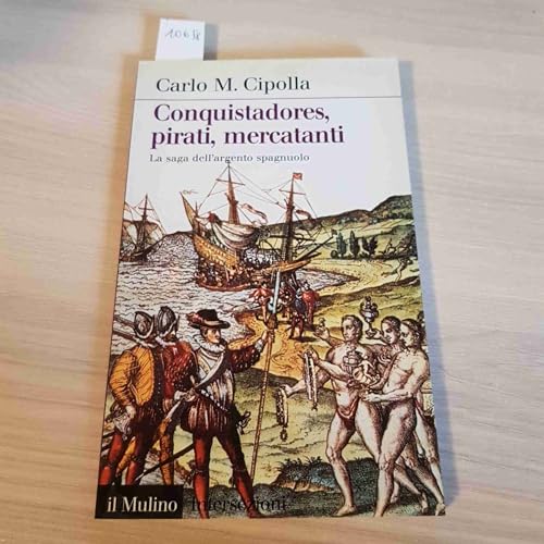 9788815095893: Conquistadores, pirati, mercatanti. La saga dell'argento spagnuolo