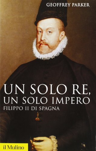 Un solo re, un solo impero. Filippo II di Spagna (9788815104977) by Parker, Geoffrey