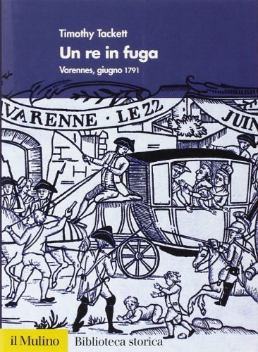 Un re in fuga. Varennes, giugno 1791 (9788815110114) by Timothy Tackett