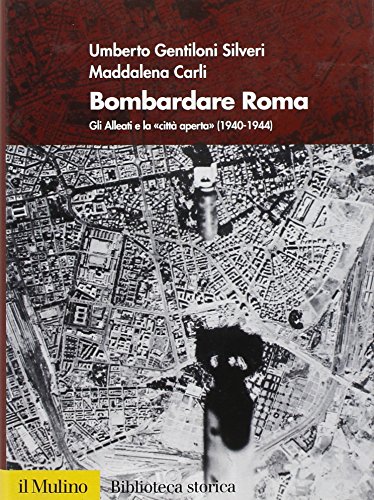 Beispielbild fr Bombardare Roma. Gli Alleati e la «Citt aperta» (1940-1944) zum Verkauf von WorldofBooks