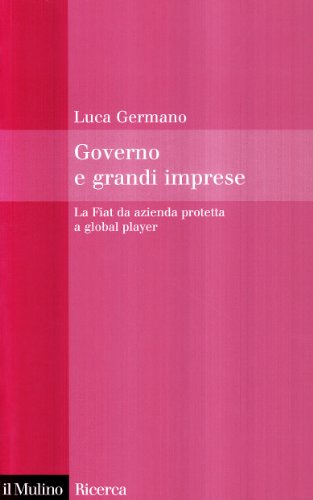 9788815127563: Governo e grandi imprese. La Fiat da azienda protetta a global player