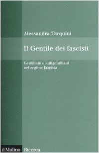Il Gentile dei fascisti. Gentiliani e antigentiliani nel regime fascista (9788815128171) by Alessandra Tarquini