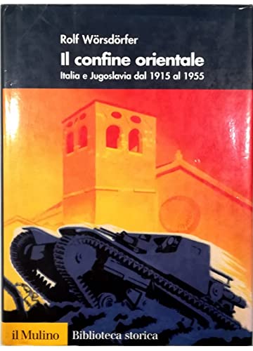 Il confine orientale. Italia e Jugoslavia dal 1915 al 1955 (9788815131003) by WORSDORFER Rolf -