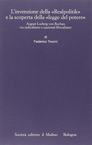 L'invenzione della «Realpolitik» e la scoperta della «legge del potere». August Ludwig von Rochau...