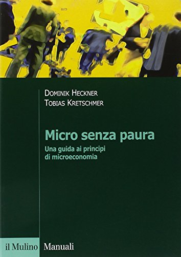Micro senza paura. Una guida ai principi di microeconomia (Manuali. Economia) - Dominick Heckner; Tobias Kretschmer