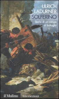 Solferino. Storia di un campo di battaglia - Ladurner, Ulrich