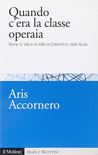 9788815146533: Quando c'era la classe operaia. Storie di vita e di lotte al cotonificio Valle Susa