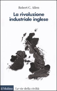 La rivoluzione industriale inglese. Una prospettiva globale (9788815146663) by Robert C. Allen