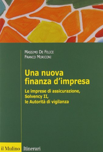 9788815147042: Una nuova finanza d'impresa. Le imprese di assicurazione, Solvency II, le autorit di vigilanza (Itinerari)