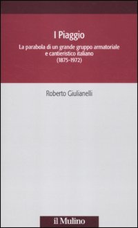 9788815235398: I Piaggio. La parabola di un grande gruppo armatoriale e cantieristico italiano (1875-1972)