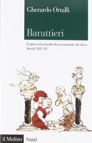 Stock image for Barattieri. Il gioco d'azzardo fra economia ed etica. Secoli XIII-XV for sale by medimops