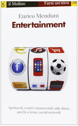 Entertainment. Spettacoli, centri commerciali, talk show, parchi a tema, social network (9788815244758) by Menduni, Enrico