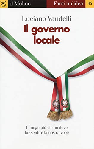 Stock image for Il governo locale. Il luogo pi vicino dove far sentire la nostra voce for sale by libreriauniversitaria.it