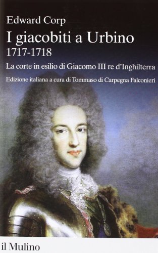 9788815247629: I giacobiti a Urbino (1717-1718). La corte in esilio di Giacomo III red'Inghilterra (Percorsi)