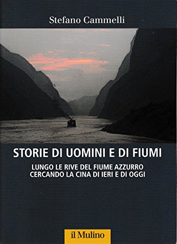 Imagen de archivo de Storie di uomini e di fiumi. Lungo le rive del Fiume Azzurro cercando la Cina di ieri e di oggi a la venta por Ammareal