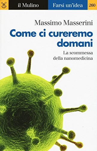 Stock image for Come ci cureremo domani. La scommessa della nanomedicina for sale by libreriauniversitaria.it