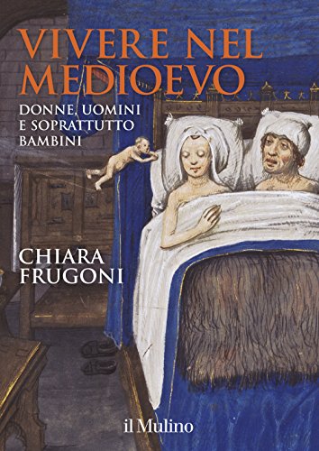 Vivere nel Medioevo Donne, uomini e soprattutto bambini - Chiara Frugoni