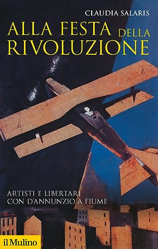 9788815280541: Alla festa della rivoluzione. Artisti e libertari con D'Annunzio a Fiume