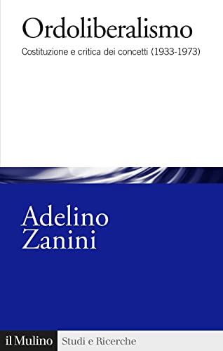 9788815294746: Ordoliberalismo. Costituzione e critica dei concetti (1933-1973)