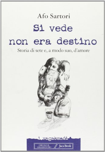 Stock image for Si vede non era destino. Storia di sete e, a modo suo, d'amore Sartori, Afo for sale by Librisline