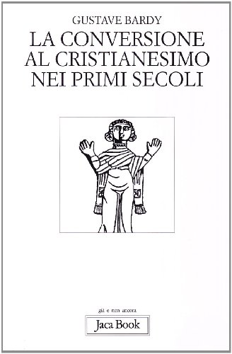 La conversione al cristianesimo nei primi secoli (9788816300026) by Bardy, Gustave