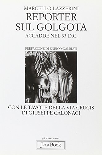 Imagen de archivo de Reporter sul Golgota. Accadde nel 33 d.C. (con le tavole della Via Crucis di Giuseppe Calonaci) a la venta por Librerie Dedalus e Minotauro