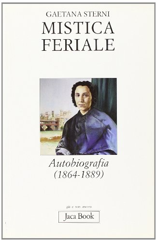 Mistica feriale. Autobiografia (1864-1889)