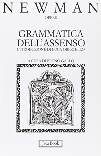 Stock image for Opere. Grammatica dell'Assenso (Vol. 1) Newman, John Henry; Gallo, B. and Erbifori, L. for sale by Librisline