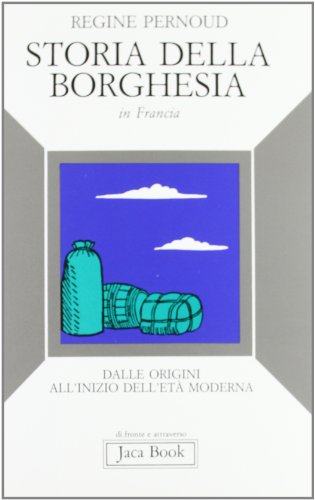 Storia della borghesia in Francia. Dalle origini all'inizio dell'etÃ: moderna (9788816401600) by Unknown Author