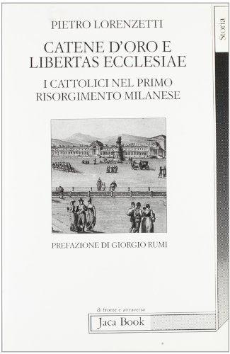 Beispielbild fr Catene d'oro e Libertas Ecclesiae. I cattolici nel primo Risorgimento milanese. zum Verkauf von FIRENZELIBRI SRL
